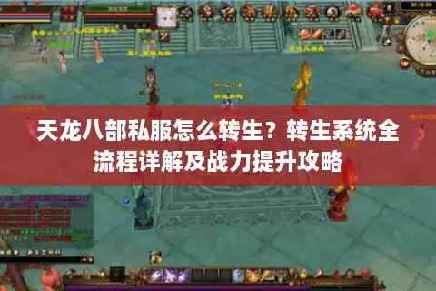 天龙八部私服怎么转生？转生系统全流程详解及战力提升攻略
