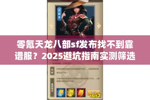 零氪天龙八部sf发布找不到靠谱服？2025避坑指南实测筛选法