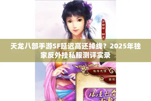 天龙八部手游SF延迟高还掉线？2025年独家反外挂私服测评实录