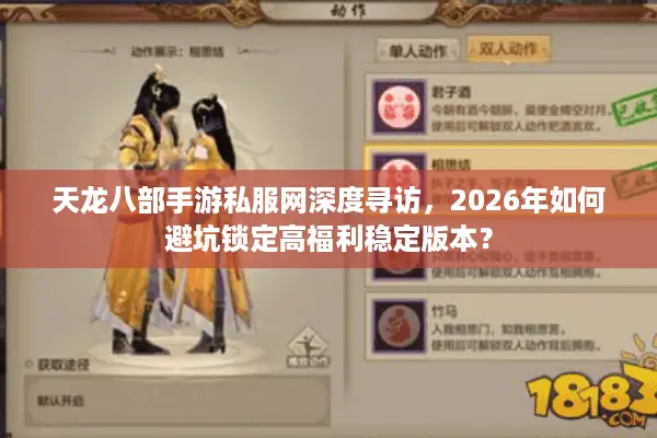 天龙八部手游私服网深度寻访，2026年如何避坑锁定高福利稳定版本？