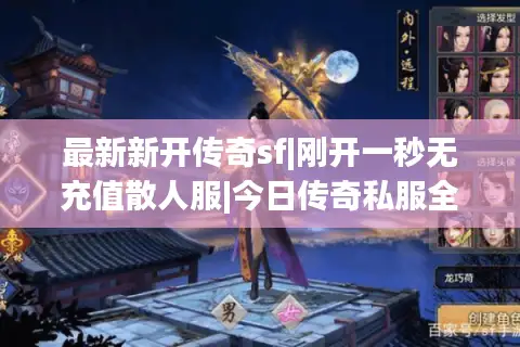 最新新开传奇sf|刚开一秒无充值散人服|今日传奇私服全时段开服表