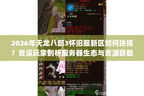2026年天龙八部3怀旧服新区如何抉择？资深玩家剖析服务器生态与资源获取门道