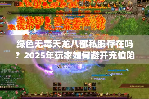 绿色无毒天龙八部私服存在吗？2025年玩家如何避开充值陷阱