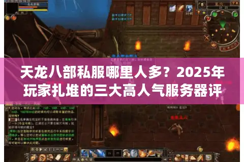 天龙八部私服哪里人多？2025年玩家扎堆的三大高人气服务器评测