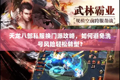 天龙八部私服换门派攻略，如何避免洗号风险轻松转型？